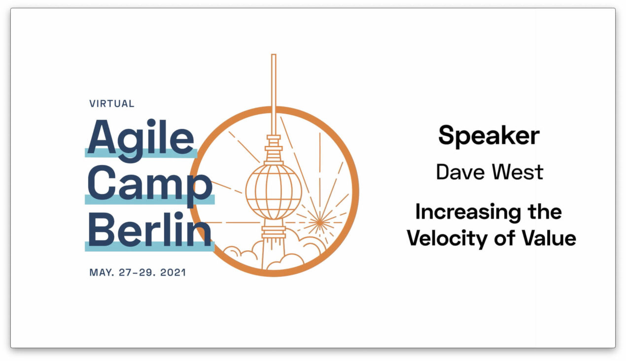 Increasing the Velocity of Value w/ Dave West, CEO of Scrum.org — Agile Camp Berlin 2021