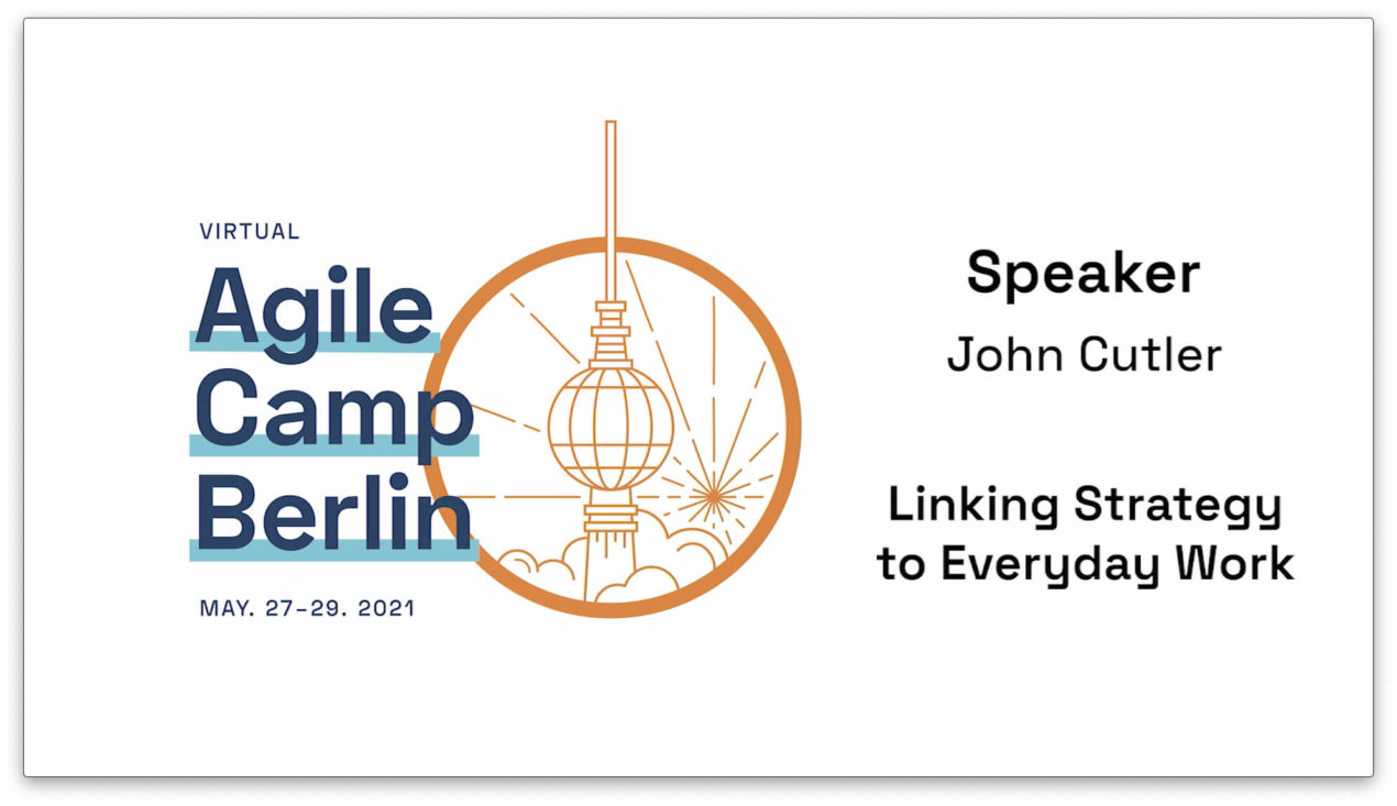 Linking Strategy to Everyday Work — John Cutler at the Agile Camp Berlin 2021 — Age-of-Product.com