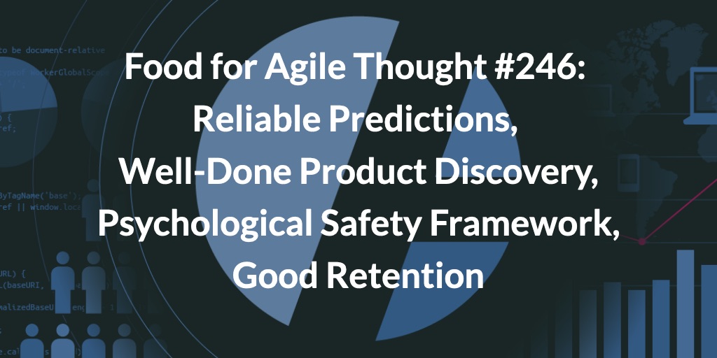 Food for Agile Thought #246: Reliable Predictions, Well-Done Product Discovery, Psychological Safety Framework, Good Retention — Age-of-Product.com