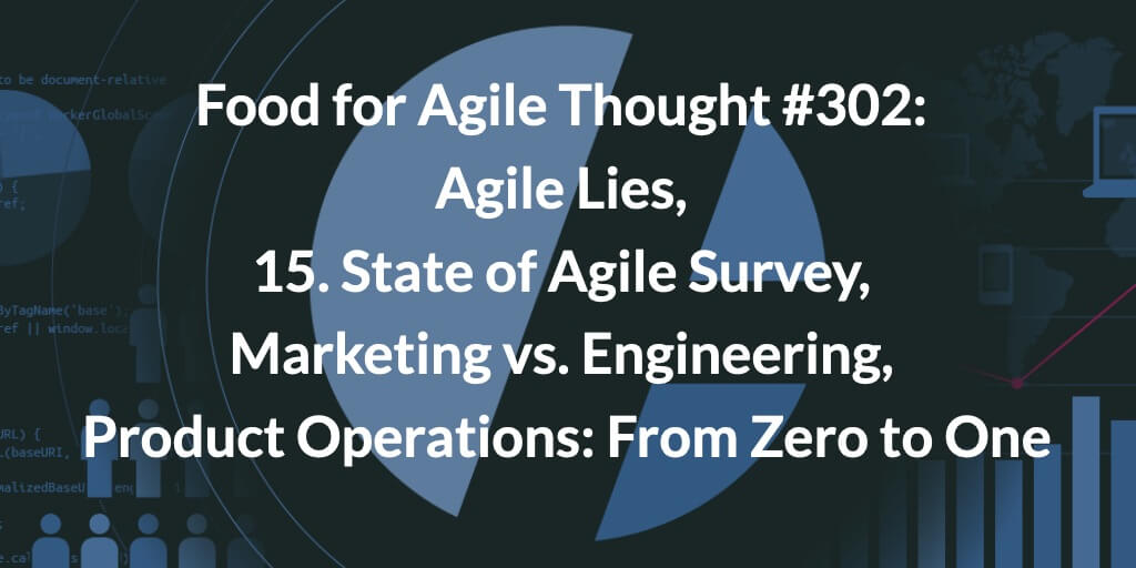 Food for Agile Thought #302: Agile Lies, 15. State of Agile Survey, Marketing vs. Engineering, Product Operations: From Zero to One — Age-of-Product.com