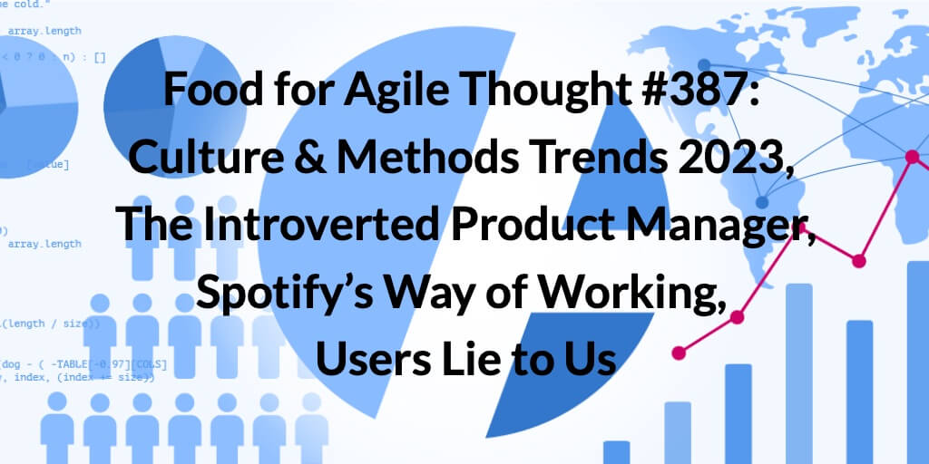 Food for Agile Thought #387: Culture & Methods Trends 2023, The Introverted Product Manager, Spotify’s Way of Working, Users Lie to Us — Age-of-Product.com