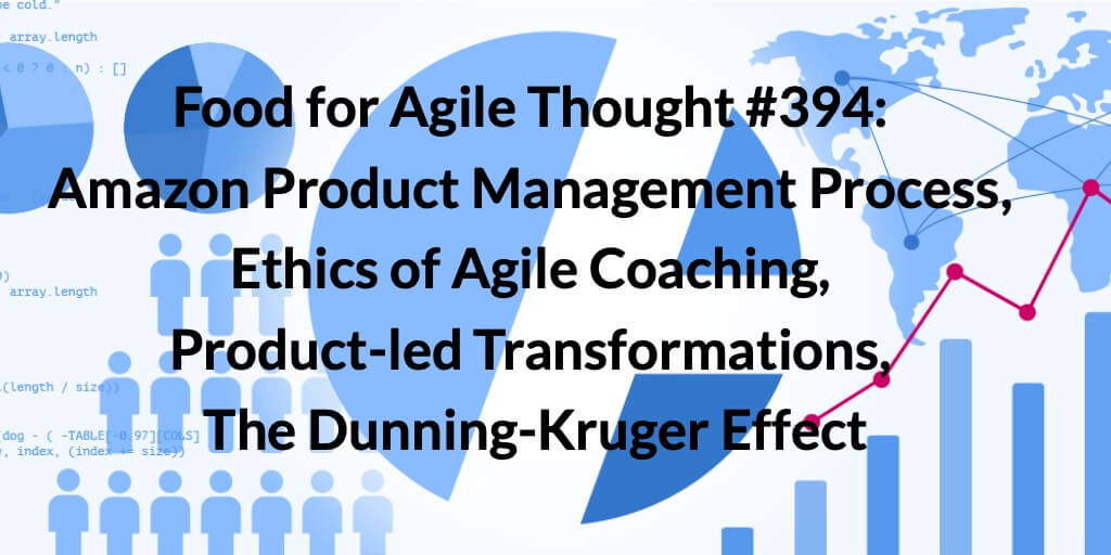 Food for Agile Thought #394: Amazon Product Management Framework, Ethics of Agile Coaching, Product-led Transformations, The Dunning-Kruger Effect — Age-of-Product.com