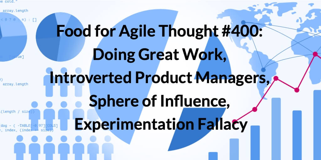 Food for Agile Thought #400: Doing Great Work, Introverted Product Managers, Sphere of Influence, Experimentation Fallacy — Age-of-Product.com