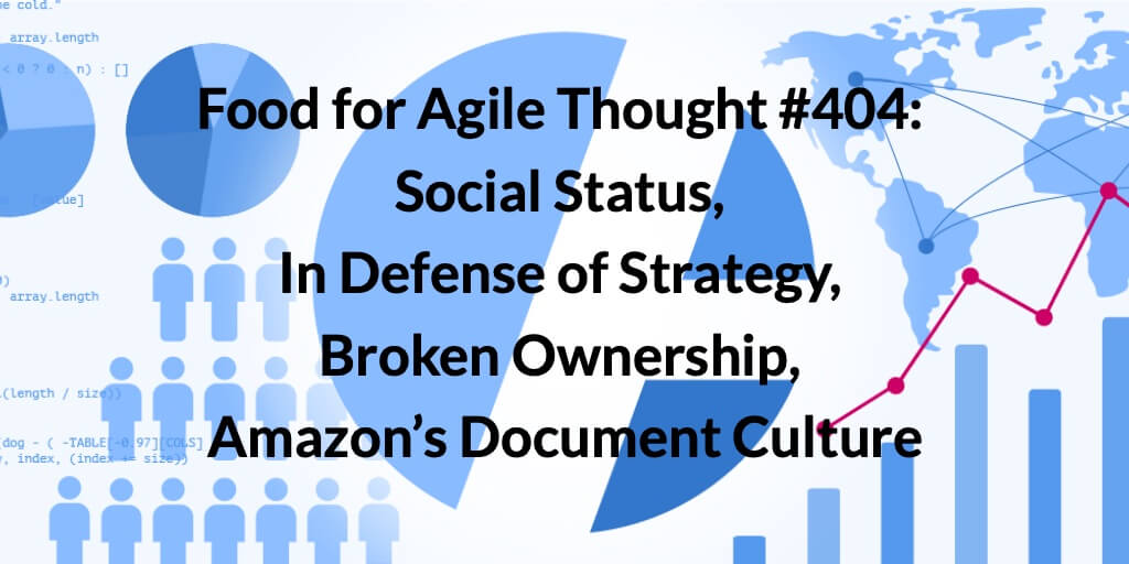 Food for Agile Thought #404: Social Status, In Defense of Strategy, Broken Ownership, Amazon’s Document Culture — Age-of-Product.com