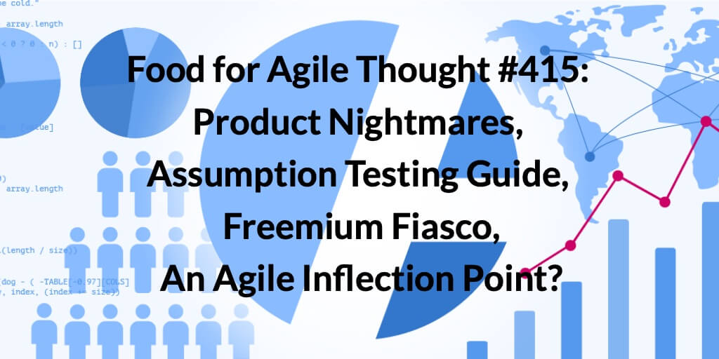 Food for Agile Thought #415: Product Nightmares, Assumption Testing Guide, Freemium Fiasco, An Agile Inflection Point? — Age-of-Product.com