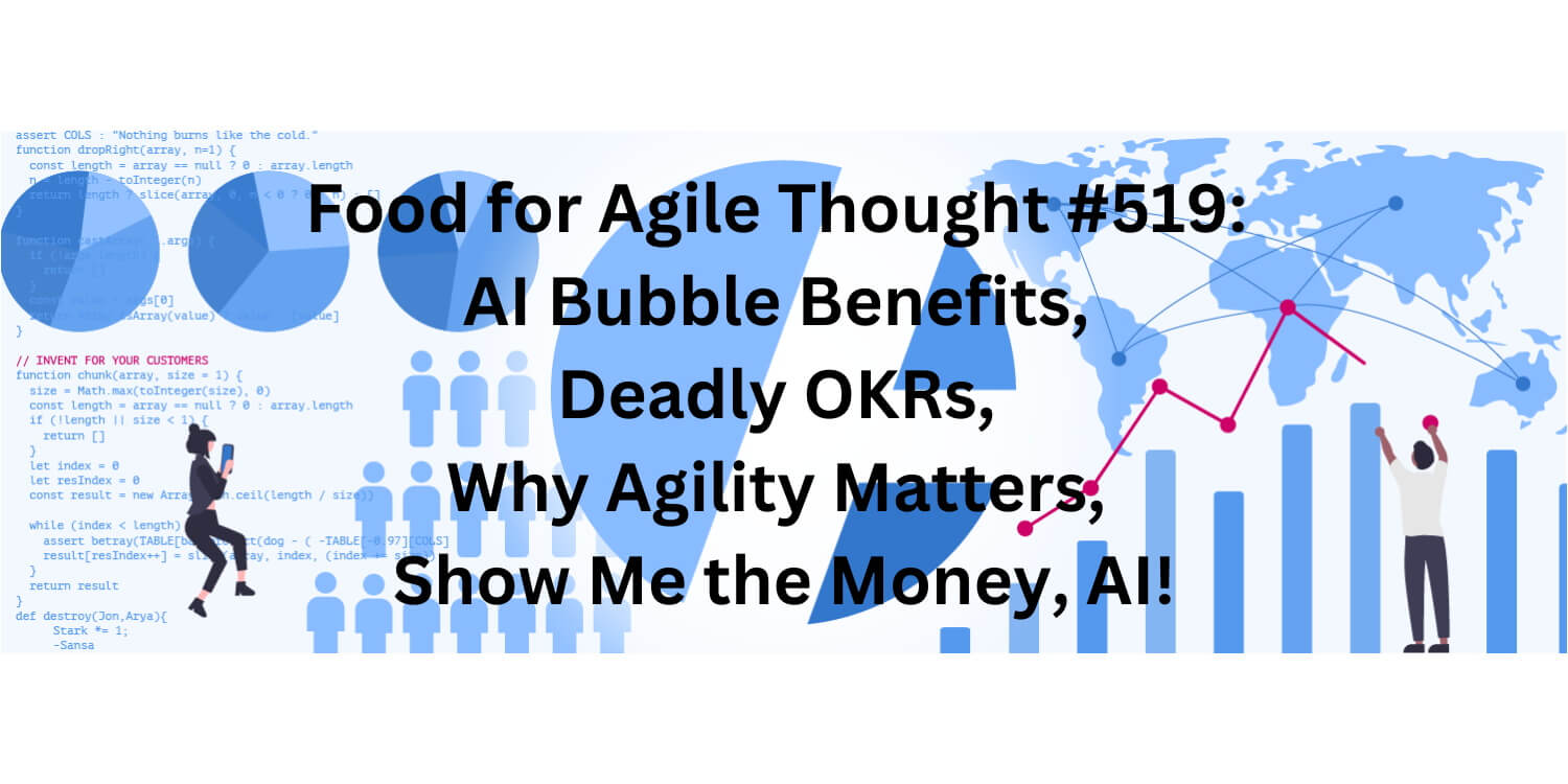 Food for Agile Thought #519: AI Bubble Benefits, Deadly OKRs, Why Agility Matters, Show Me the Money, AI! - Age-of-Product.com