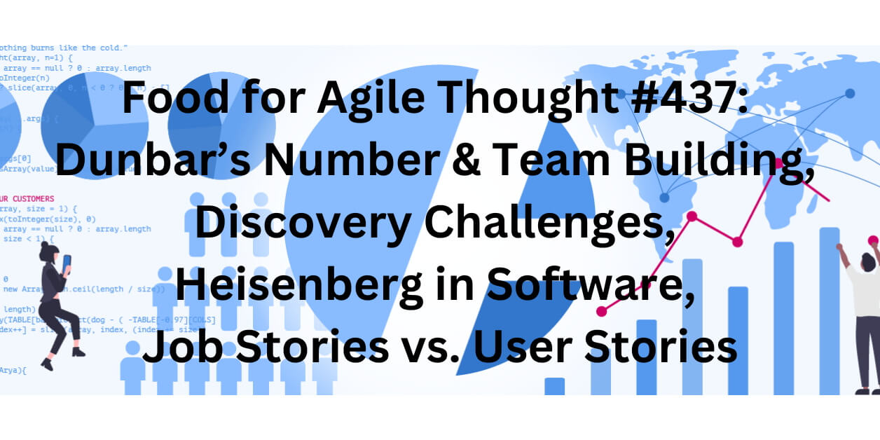 Food for Agile Thought #437: Dunbar’s Number & Team Building, Discovery Challenges, Heisenberg in Software, Job Stories vs. User Stories — Age-of-Product.com