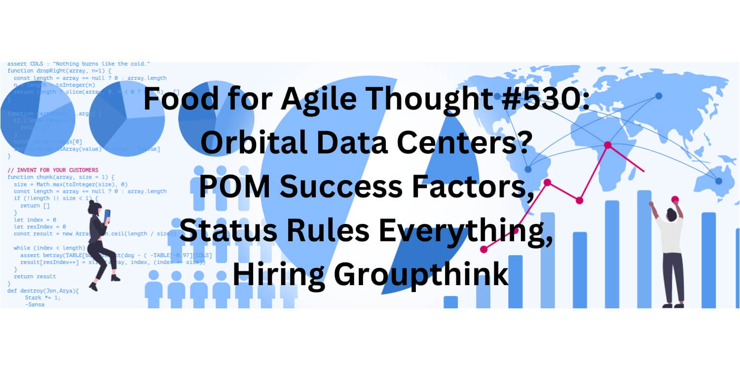 Food for Agile Thought #530: Orbital Data Centers? POM Success Factors, Status Rules Everything, Hiring Groupthink - Age-of-Product.com