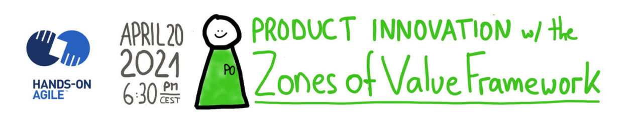 Hands-on Agile #31: Drive Product Innovation with the Zones of Value Framework — April 20, 2021