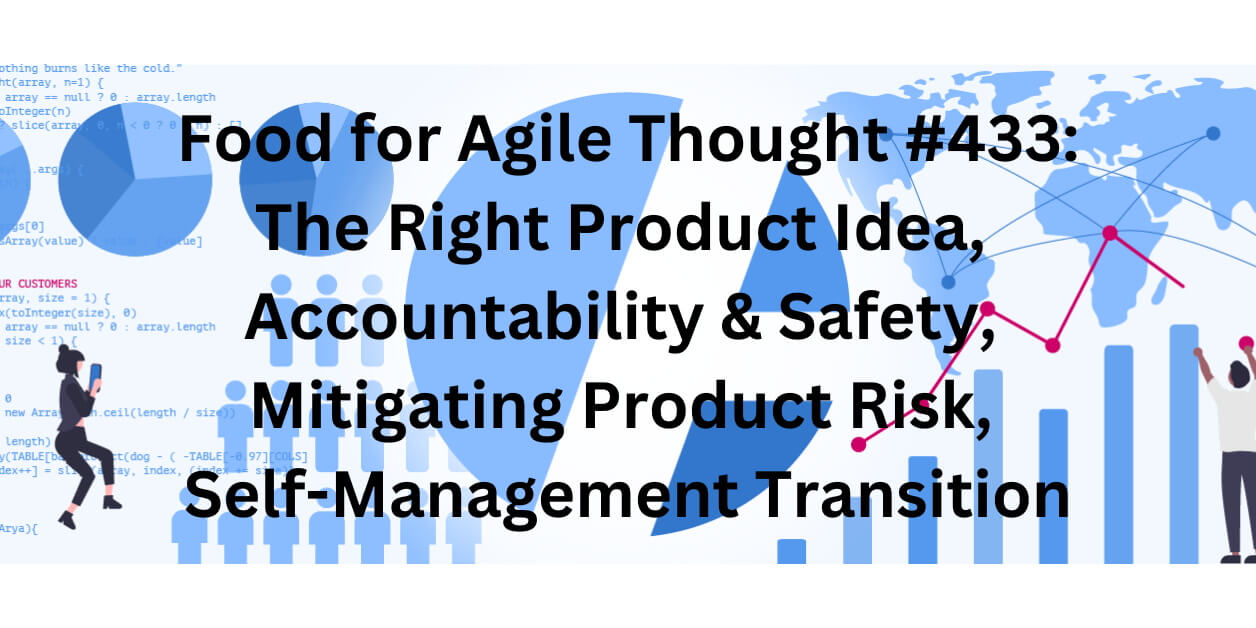 Food for Agile Thought #433: The Right Product Idea, Accountability & Safety, Mitigating Product Risk, Self-Management Transition - Age-of-Product.com