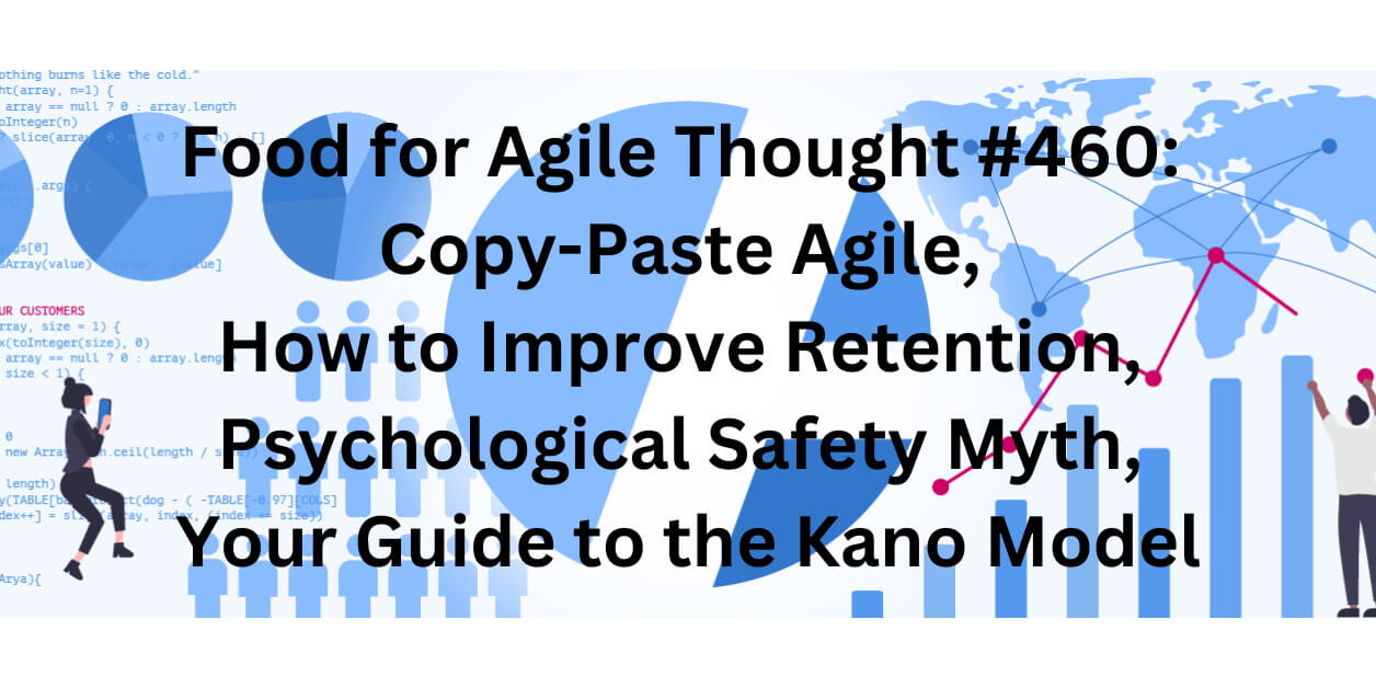 Food for Agile Thought #460: Copy-Paste Agile, How to Improve Retention, Psychological Safety Myth, Your Guide to the Kano Model — Age-of-Product.com