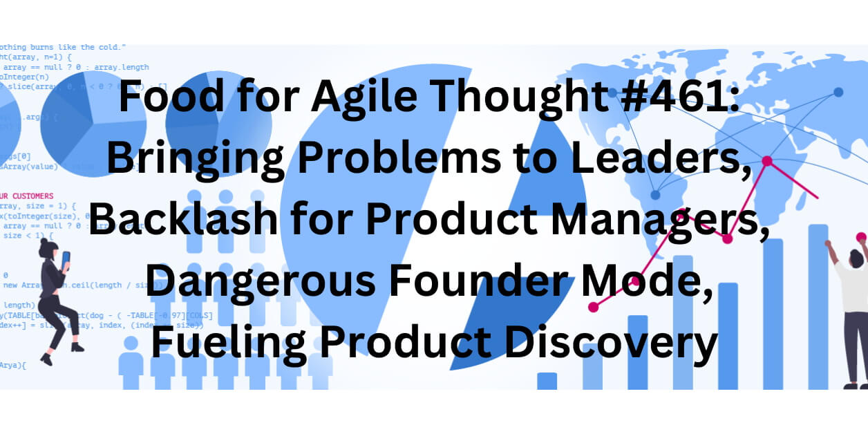 Food for Agile Thought #461: Bringing Problems, Backlash for Product Managers, Dangerous Founder Mode, Fueling Product Discovery - Age-of-Product.com