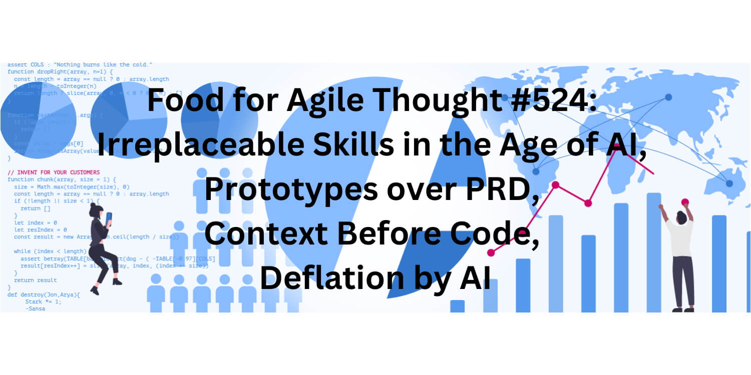 Food for Agile Thought #524: Irreplaceable Skills, Prototypes over PRD, Context Before Code, Deflation by AI — Age-of-Product.com