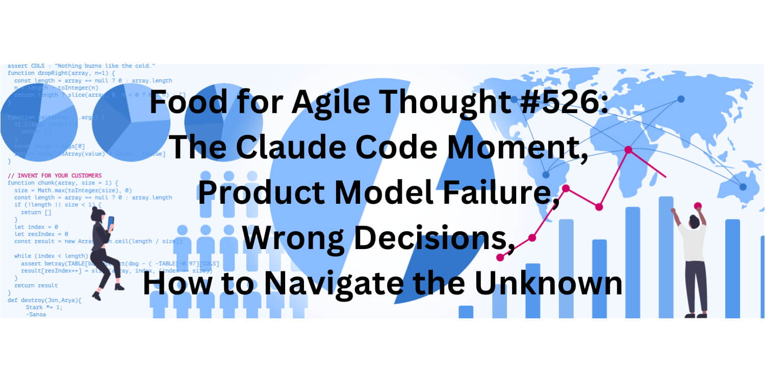 Food for Agile Thought #526: Claude Code Moment, Product Model Failure, Wrong Decisions, How to Navigate the Unknown — Age-of-Product.com