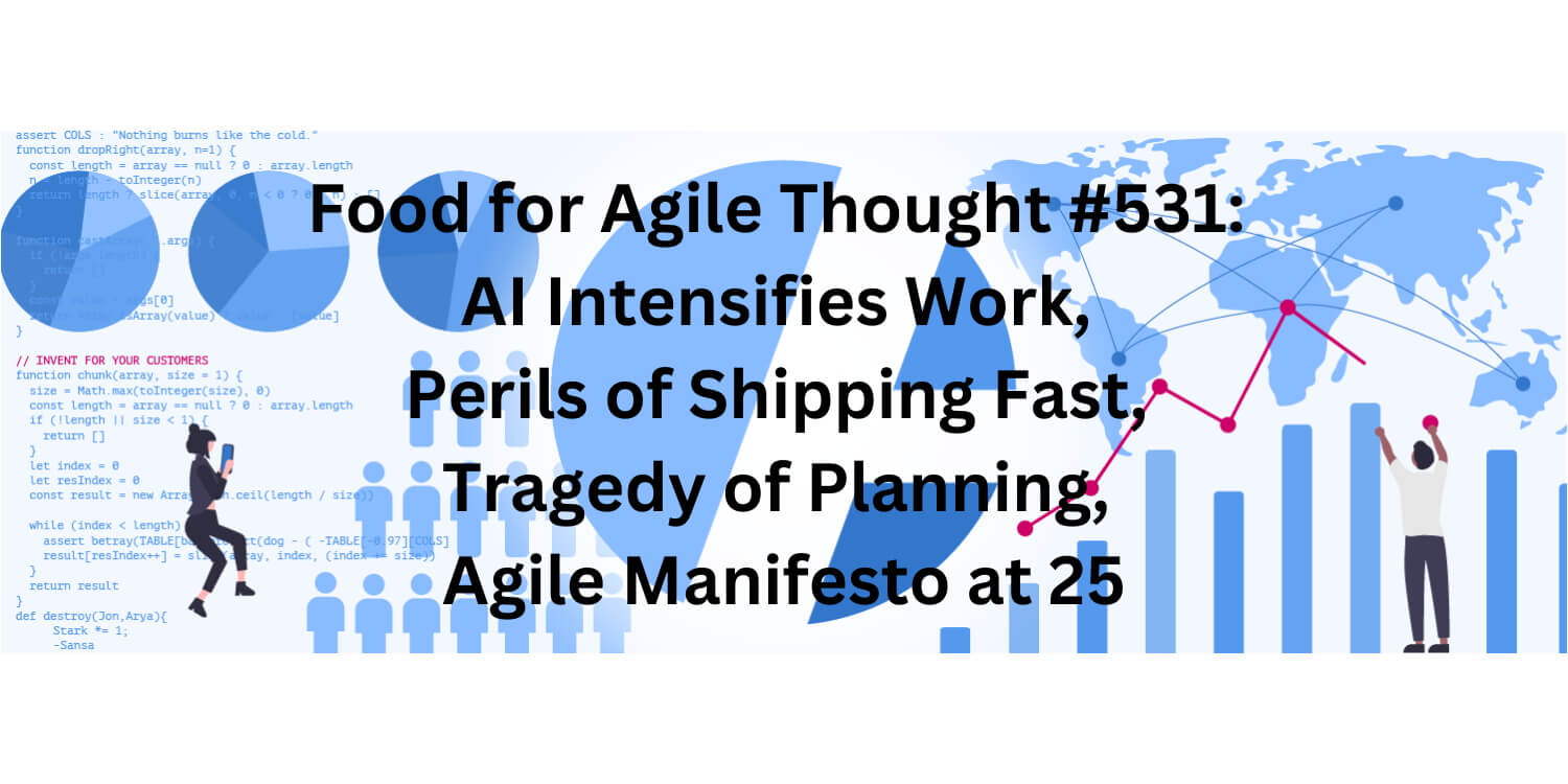 Food for Agile Thought #531: AI Intensifies Work, Perils of Shipping Fast, Tragedy of Planning, Agile Manifesto at 25 - Age-of-Product.com