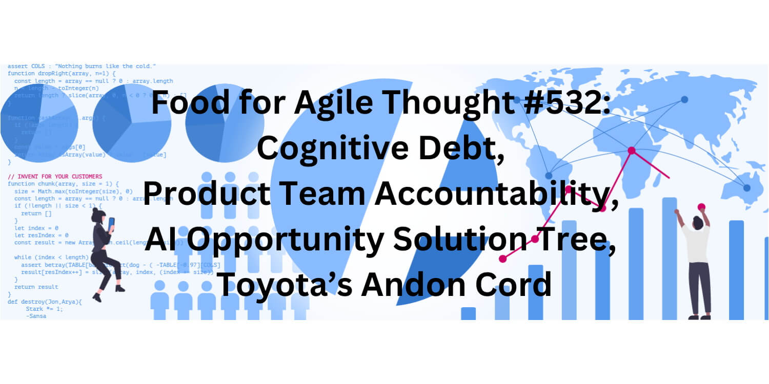 Food for Agile Thought #532: Cognitive Debt, Product Team Accountability, AI Opportunity Solution Tree, Andon Cord - Age-of-Product.com