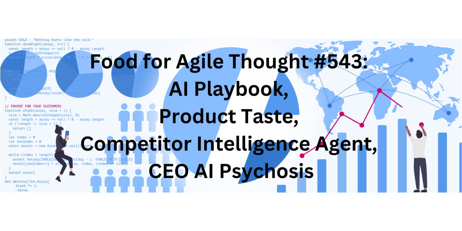Food for Agile Thought #543: AI Playbook, Product Taste, Competitor Intelligence Agent, CEO AI Psychosis - Age-of-Product.com