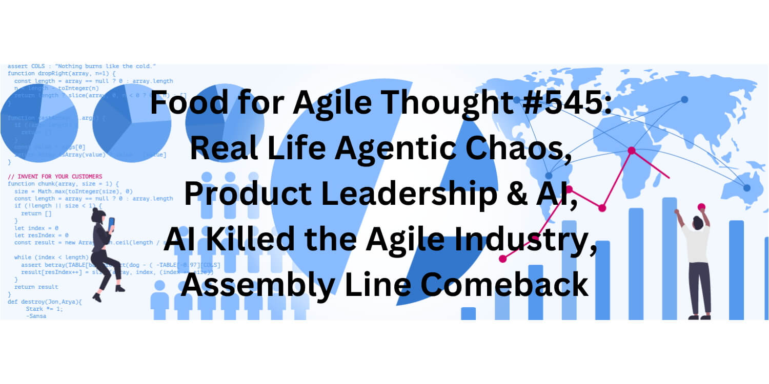 Food for Agile Thought #545: Agentic Chaos, Product Leadership & AI, AI Killed the Agile Industry, Assembly Line Comeback– Age-of-Product.com