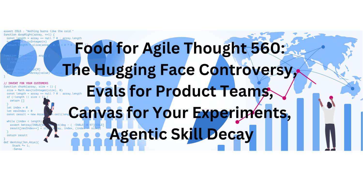 Food for Agile Thought 560: The Hugging Face Controversy, Evals for Product Teams, Canvas 4 Your Experiments, Skill Decay - Age-of-Product.com