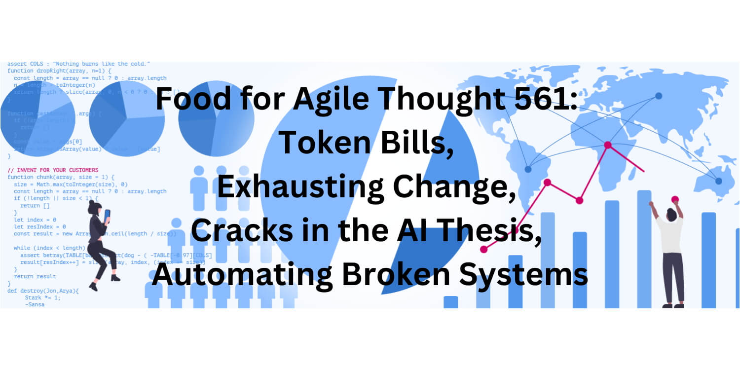 Food for Agile Thought 561: Token Bills, Exhausting Change, Cracks in the AI Thesis, Automating Broken Systems - Age-of-Product.com