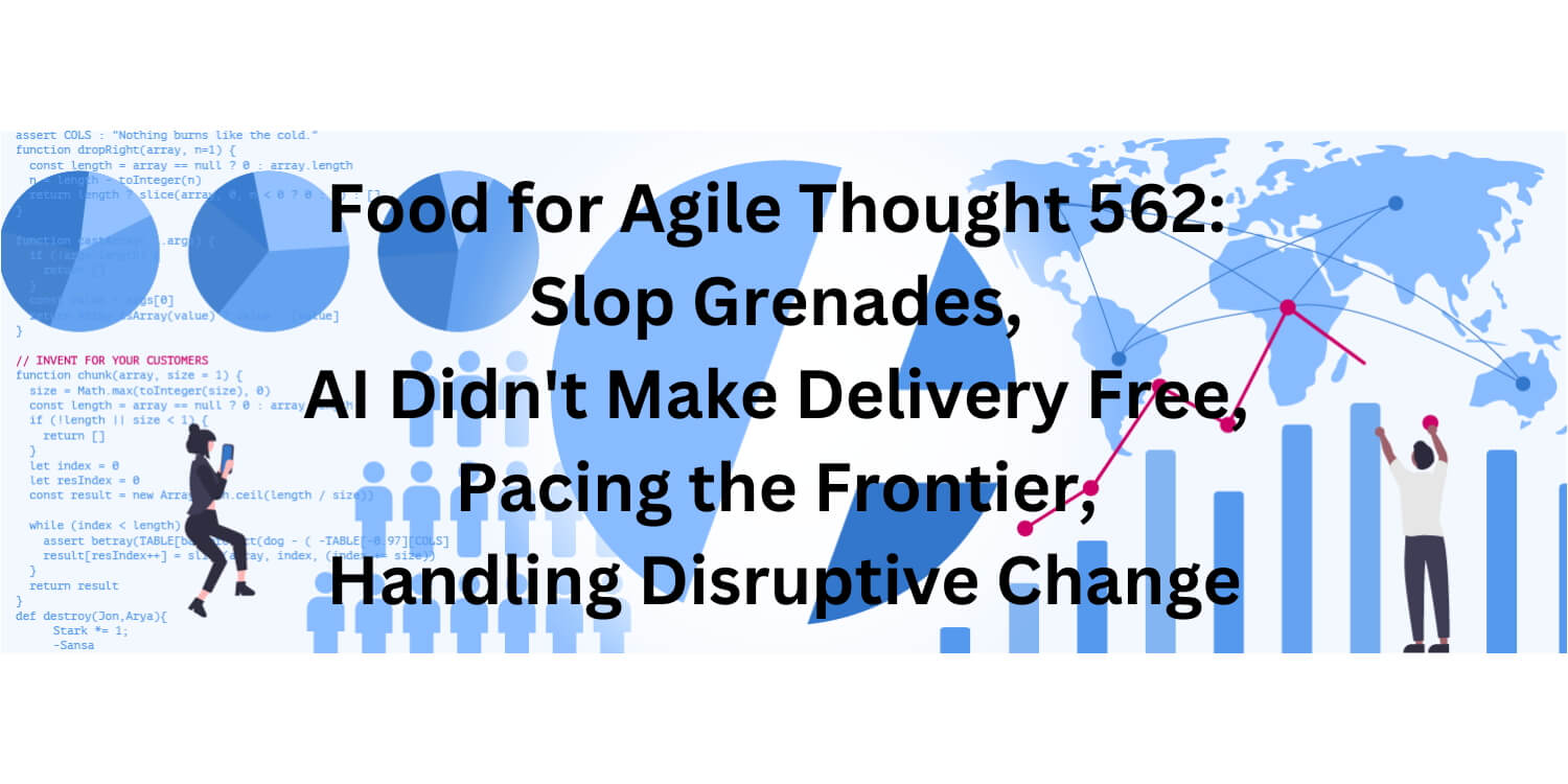 Food for Agile Thought 562: Slop Grenades, AI Didn't Make Delivery Free, Pacing the Frontier, Disruptive Change - Age-of-Product.com