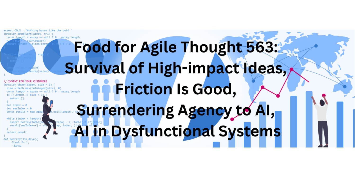 Food for Agile Thought 563: High-impact Ideas, Friction Is Good, Surrendering Agency to AI, AI in Dysfunctional Systems - Age-of-Product.com