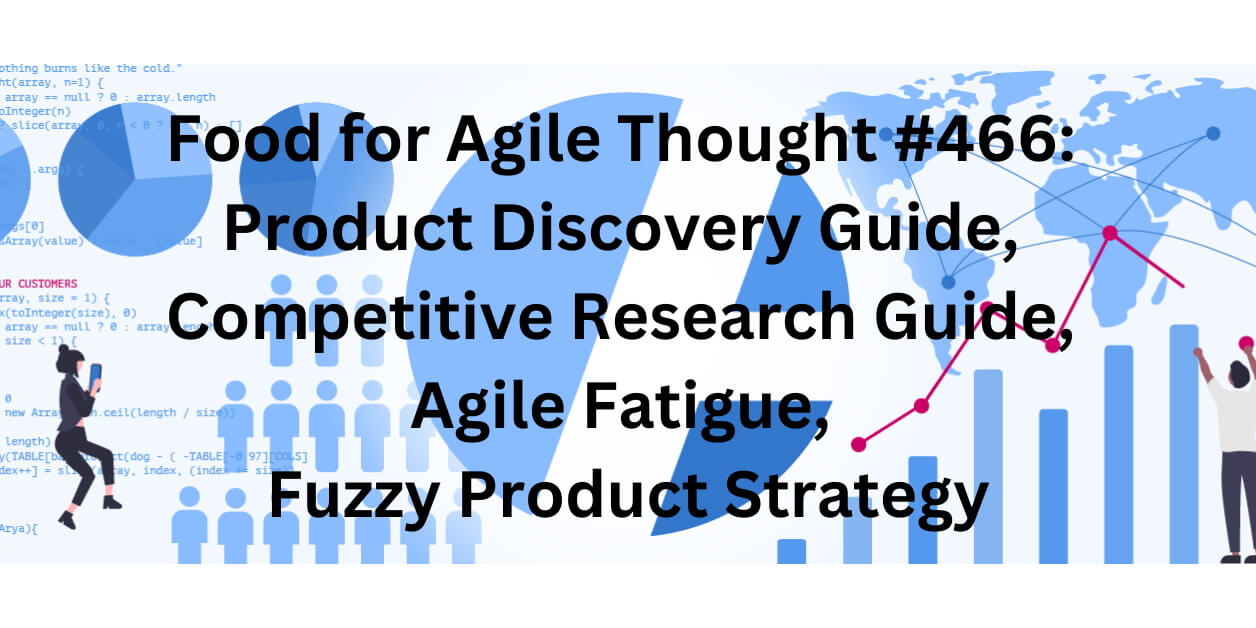 Food for Agile Thought #466: Product Discovery Guide, Competitive Research Guide, Agile Fatigue, Fuzzy Product Strategy - Age-of-Product.com