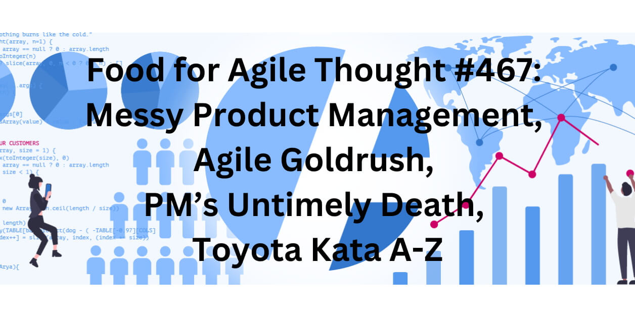 Food for Agile Thought #467: Messy Product Management, Agile Goldrush, PM’s Untimely Death, Toyota Kata A-Z — Age-of-Product.com