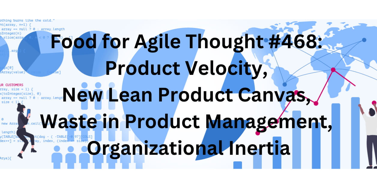 Food for Agile Thought #468: Product Velocity, New Lean Product Canvas, Waste in Product Management, Organizational Inertia — Age-of-Product.com