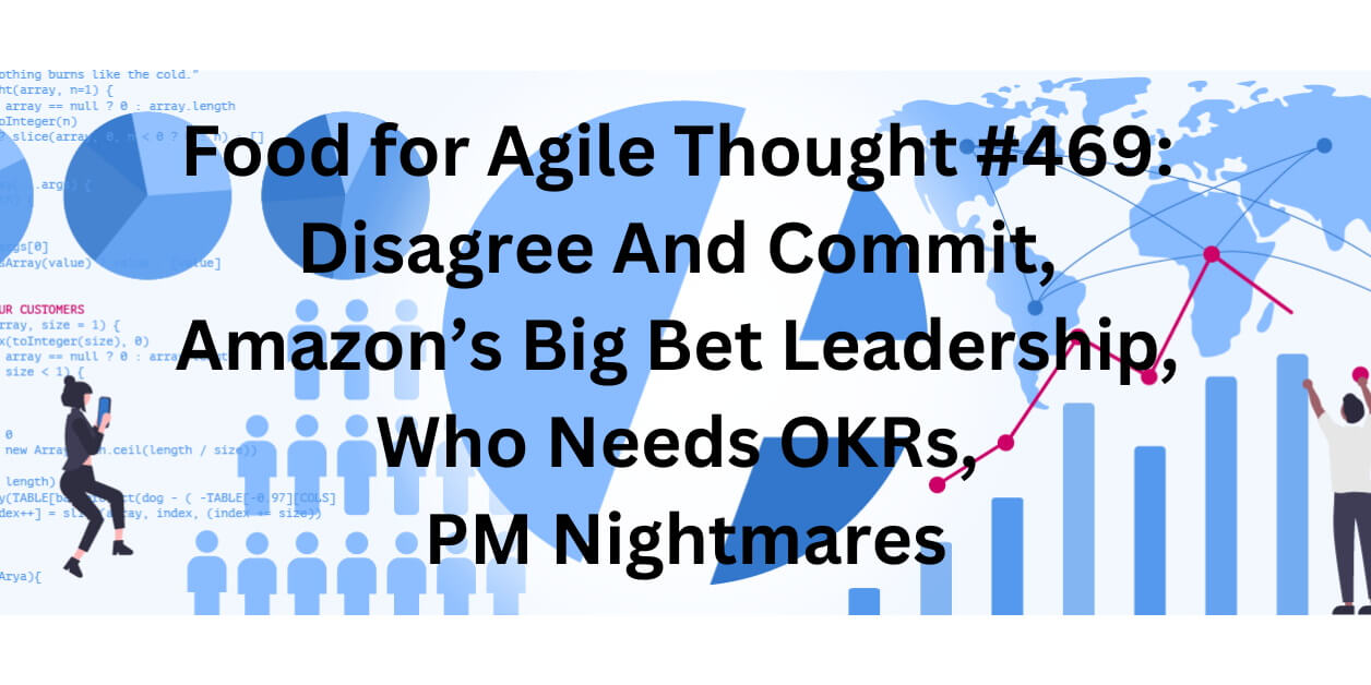 Food for Agile Thought #469: Disagree And Commit, Amazon’s Big Bet Leadership, Who Needs OKRs, PM Nightmares - Age-of-Product.com