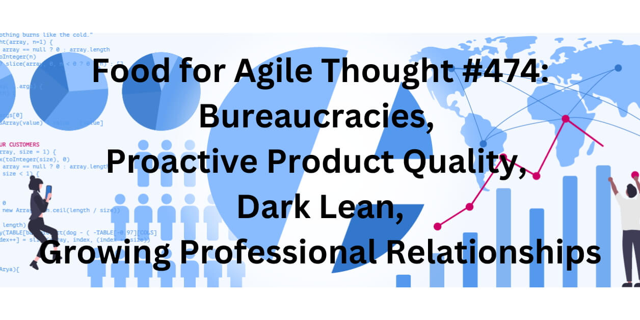 Food for Agile Thought #474: Bureaucracies, Proactive Product Quality, Dark Lean, Growing Professional Relationships — Age-of-Product.com-