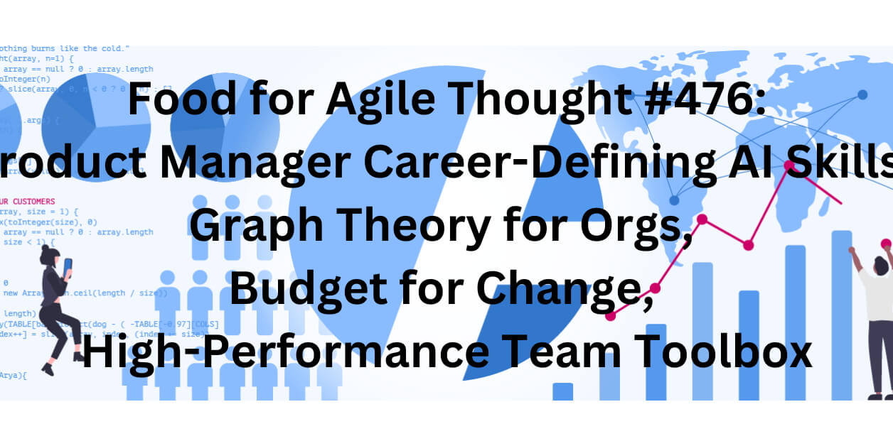 Food for Agile Thought #476: PM Career-Defining AI Skills, Graph Theory, Budget for Change, High-Performance Team Toolbox–Age-of-Product.com