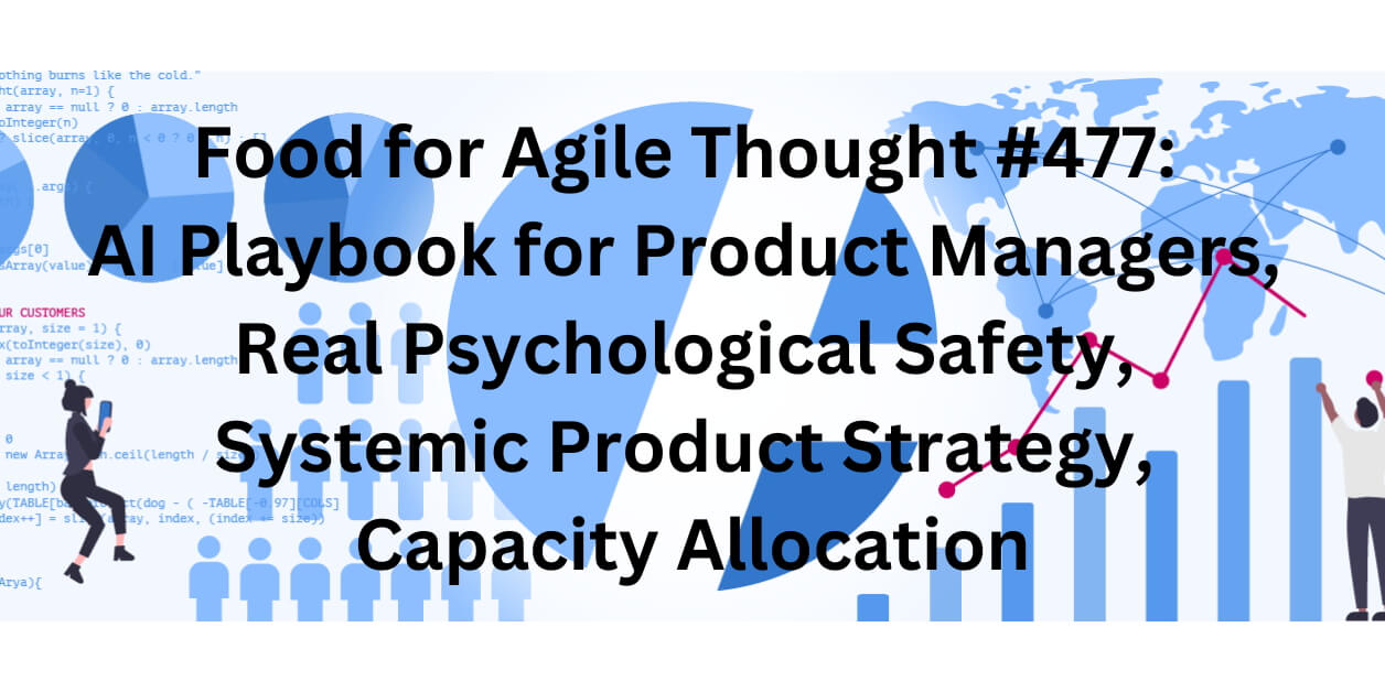 Food for Agile Thought #477: AI Playbook, Real Psychological Safety, Systemic Product Strategy, Capacity Allocation — Age-of-Product.com.