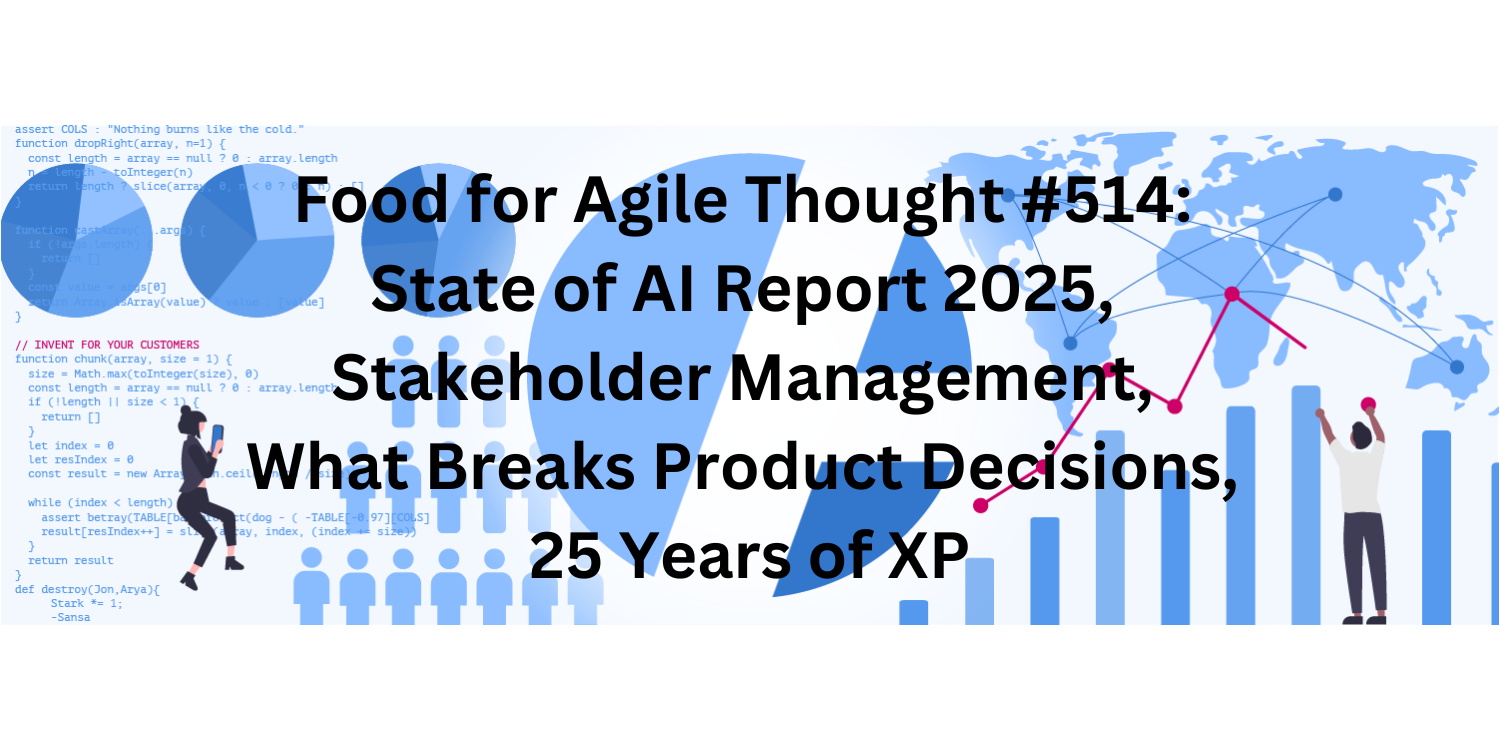 Food for Agile Thought #514: State of AI Report 2025, Stakeholder Management, What Breaks Product Decisions, XP at 25 — Age-of-Product.com