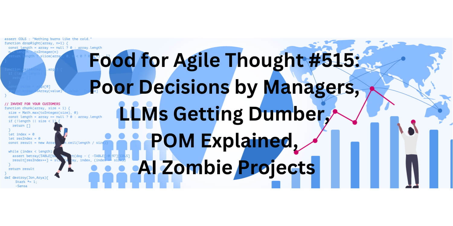 Food for Agile Thought #515: Poor Decisions by Managers, LLMs Getting Dumber, POM Explained, AI Zombie Projects — Age-of-Product.com